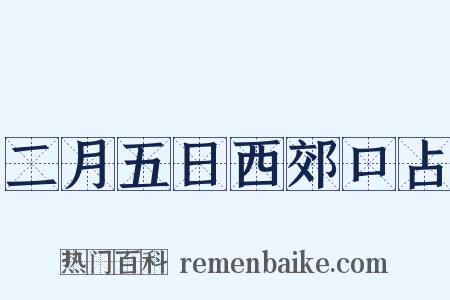 二月五日西郊口占是什么意思的图片